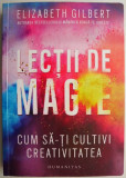 Lectii de magie. Cum sa-ti cultivi creativitatea &ndash; Elizabeth Gilbert