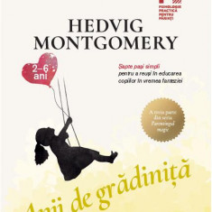 Anii de grădiniță. Șapte pași simpli pentru a reuși în educarea copiilor în vremea fanteziei (2-6 ani) - Paperback brosat - Hedvig Montgomery - Trei