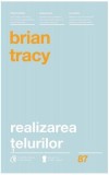 Brian Tracy - Realizarea țelurilor, Carte Dezvoltare Personala, Paperback