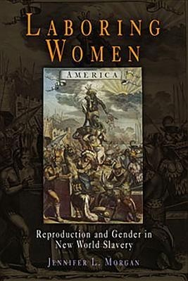 Laboring Women: Reproduction and Gender in New World Slavery Laboring Women: Reproduction and Gender in New World Slavery