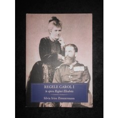 Silvia Irina Zimmermann - Regele Carol I in opera Reginei Elisabeta