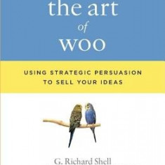 The Art of Woo: Using Strategic Persuasion to Sell Your Ideas