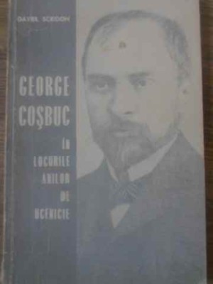 GEORGE COSBUC IN LOCURILE ANILOR DE UCENICIE-GAVRIL SCRIDON-228760 foto