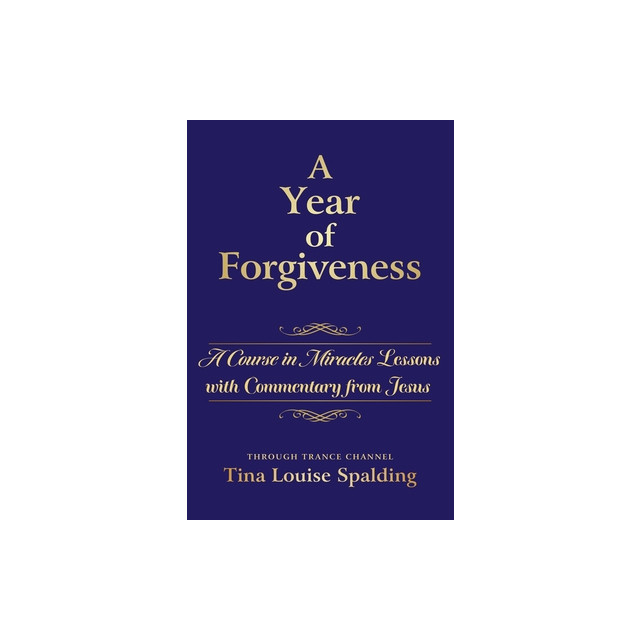 A Year of Forgiveness: A Course in Miracles Lessons with Commentary from Jesus