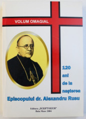 120 ANI DE LA NASTEREA EPISCOPULUI DR. ALEXANDRU RUSU , VOLUM OMAGIAL 2004 foto