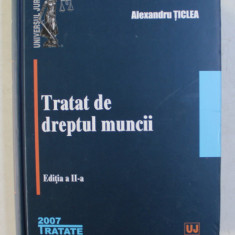 TRATAT DE DREPTUL MUNCII , EDITIA A II de ALEXANDRU TICLEA , 2007