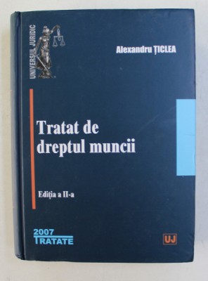 TRATAT DE DREPTUL MUNCII , EDITIA A II de ALEXANDRU TICLEA , 2007 foto