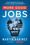 More Good Jobs: An Entrepreneur&#039;s Action Plan to Create Change in Your Community