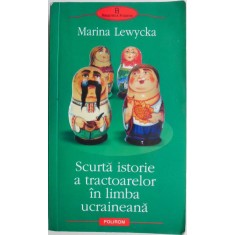 Scurta istorie a tractoarelor in limba ucraineana &ndash; Marina Lewycka