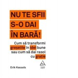 Nu te sfii s-o dai in bara! Cum sa transformi greselile in idei bune sau cum sa dai rasol cu gratie - Radu Sorop, Erik Kessels