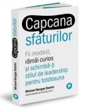 Capcana sfaturilor. Fii modest, ramai curios si schimba-ti stilul de leadership pentru totdeauna - Raluca Chifu, Michael Bungay Stanier