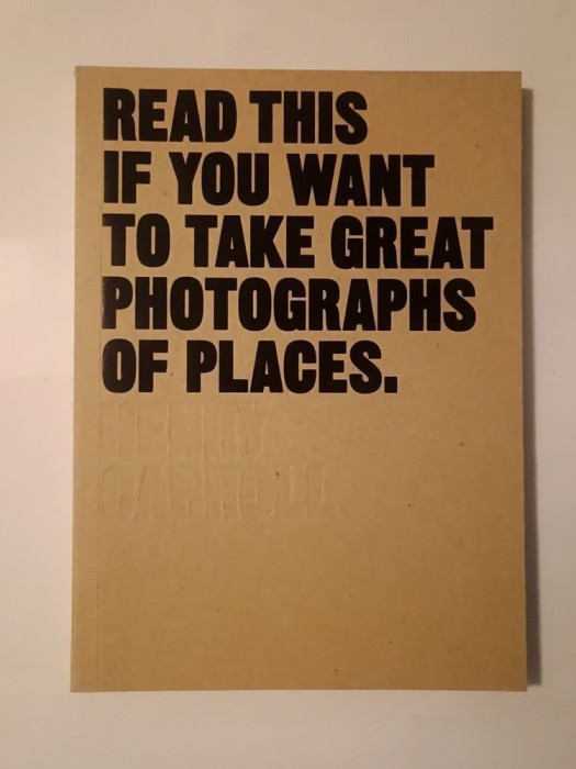 Henry Carroll - Read This If You Want to Take Great Photographs of Places