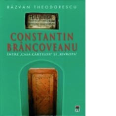 Constantin Brancoveanu - Intre &amp;amp;quot;Casa Cartilor&amp;amp;quot; si &amp;amp;quot;Ievropa&amp;amp;quot; - Razvan Theodorescu