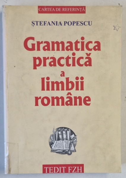 GRAMATICA PRACTICA A LIMBII ROMANE de STEFANIA POPESCU , CU O CULEGERE DE EXERCITII , 2002,