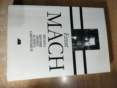 Ernst Mach - Mecanica - Expunere istorica si critica a dezvoltarii ei (Editura All, 2001) foto