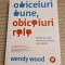 Obiceiuri bune obiceiuri rele stiinta de a face schimbari pozitive Wendy Wood
