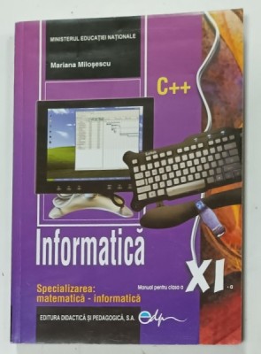 INFORMATICA , MANUAL PENTRU CLASA A XI -A de MARIANA MILOSESCU , SPECIALIZAREA : MATEMATICA - INFORMATICA , 2019 foto