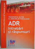 Transportul rutier al marfurilor periculoase ADR intrebari si raspunsuri