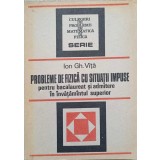 PROBLEME DE FIZICA CU SITUATII IMPUSE PENTRU BACALAUREAT SI ADMITERE IN INVATAMANTUL SUPERIOR-ION GH. VITA-110354