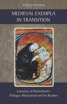 Medieval Exempla in Transition: Caesarius of Heisterbach&amp;#039;s Dialogus Miraculorum and Its Readers foto