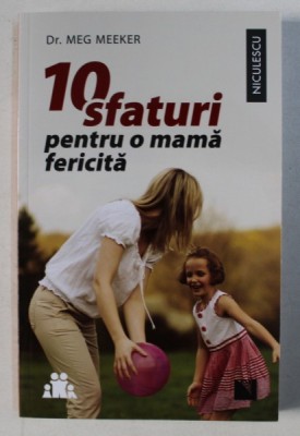 10 SFATURI PENTRU O MAMA FERICITA de MEG MEEKER , 2016 foto