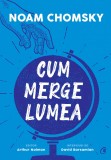 Cumpara ieftin Cum Merge Lumea, Noam Chomsky - Editura Curtea Veche