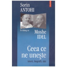 Sorin Antohi, Moshe Idel - Ceea ce ne uneste - istorii, biografii, foto