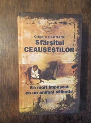Sf&amp;acirc;rșitul Ceaușeștilor - Grigore Cartianu foto