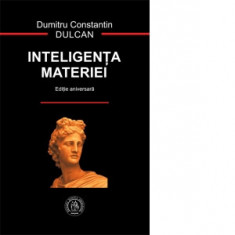 Inteligenta Materiei (editie aniversara) - Dumitru Constantin Dulcan