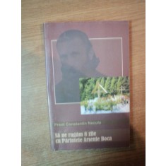 SA NE RUGAM 8 ZILE CU PARINTELE ARSENIE BOCA de CONSTNTIN NECULA , 2006