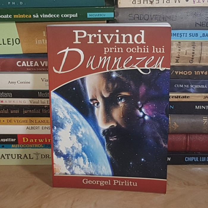 GEORGEL PIRLITU - PRIVIND PRIN OCHII LUI DUMNEZEU , ED. A II-A , 2010 *