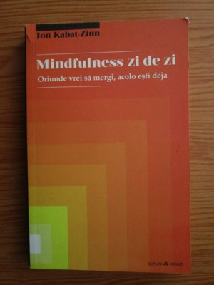 Jon Kabat Zinn - Mindfulness zi de zi. Oriunde vrei sa mergi, acolo esti foto
