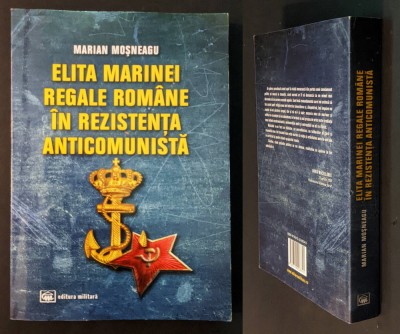 WW2 Elita Marinei Regale Romane in Rezistenta Anticomunista Marian Mosneagu 556p foto