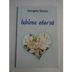 IUBIREA ETERNA (poezii) - Georgeta TEOHARI (dedicatie si autograf)