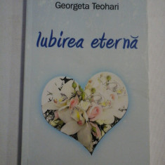 IUBIREA ETERNA (poezii) - Georgeta TEOHARI (dedicatie si autograf)