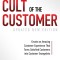 The Cult of the Customer: Create an Amazing Customer Experience That Turns Satisfied Customers Into Customer Evangelists