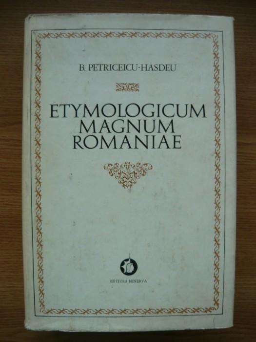 B. PETRICEICU-HASDEU - ETYMOLOGICUM MAGNUM ROMANIAE (DICTIONARUL LIMBEI ISTORICE SI POPORANE A ROMANILOR) - volumul 2 - 1974