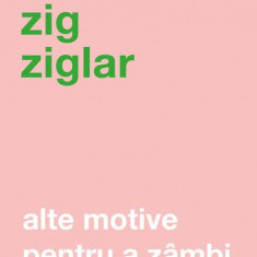 Alte motive pentru a zâmbi - Paperback brosat - Zig Ziglar - Curtea Veche