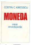 Moneda - mică enciclopedie - Costin C. Kirițescu, Ed. Științifică și enciclopedică, 1982, cartonată