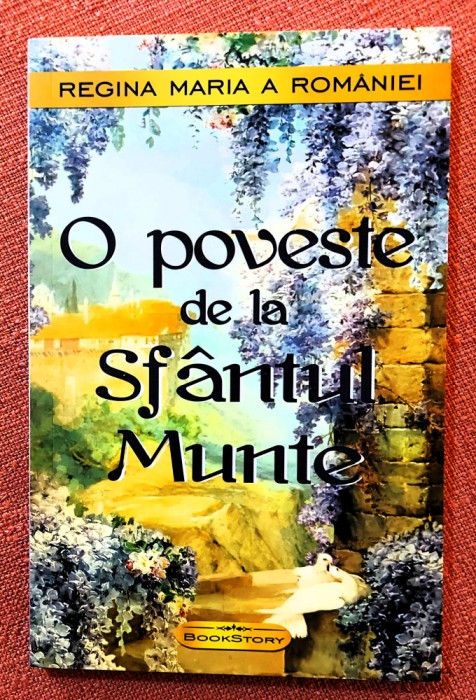 O poveste de la Sfantul Munte. Ed. Bookstory, 2022 - Regina Maria a Romaniei
