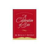 A Celebration of Sex: A Guide to Enjoying God's Gift of Sexual Intimacy