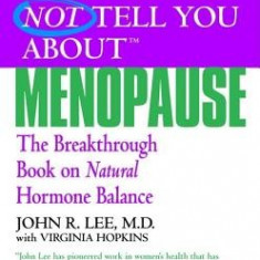 What Your Doctor May Not Tell You about Menopause: The Breakthrough Book on Natural Hormone Balance