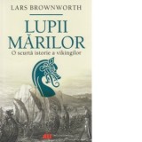 Lupii marilor. O scurta istorie a vikingilor - Gabriel Tudor, Lars Brownworth