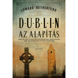 Dublin - Az Alap&iacute;t&aacute;s - Edward Rutherfurd