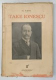 TAKE IONESCU , 1858 -1922 de C. XENI , EDITIA A III - A , 1933