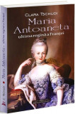 Maria Antoaneta, ultima regină a Franței - Paperback brosat - Bookstory