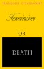 Feminism or Death: How the Women&#039;s Movement Can Save the Planet