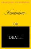 Feminism or Death: How the Women&#039;s Movement Can Save the Planet