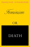 Feminism or Death: How the Women&#039;s Movement Can Save the Planet