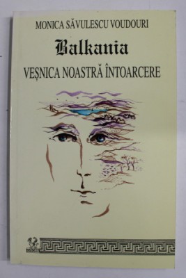 BALKANIA - VESNICA NOASTRA INTOARCERE de MONICA SAVULESCU VOUDOURI , VOLUMUL I , 2004 foto